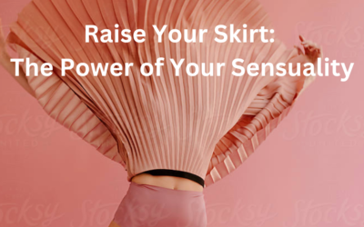 Raise Your Skirt: The Power of Your Sensuality